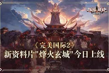 《完美国际2》年度资料片“烽火玄城”今日公测！